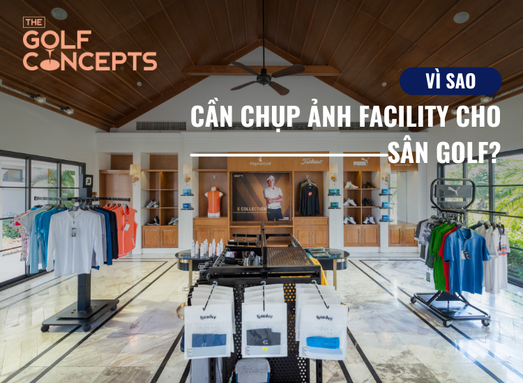 Vì sao cần chụp ảnh facility cho sân golf?