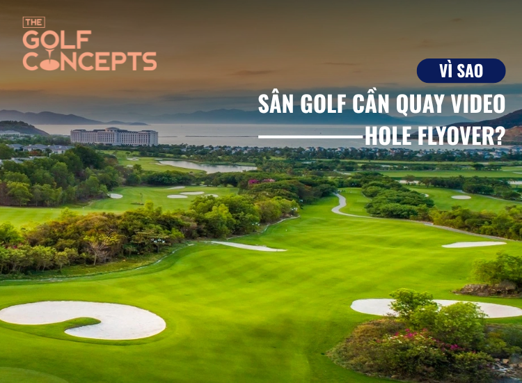 Vì sao sân golf cần quay video hole flyover